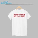 Dead Inside But Still Horny Shirt