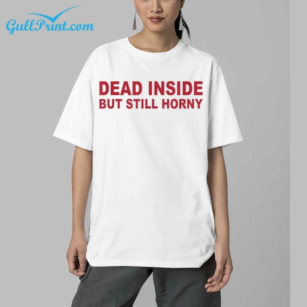 Dead Inside But Still Horny Shirt