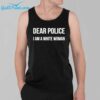 Dear police I am a white woman shirt 3