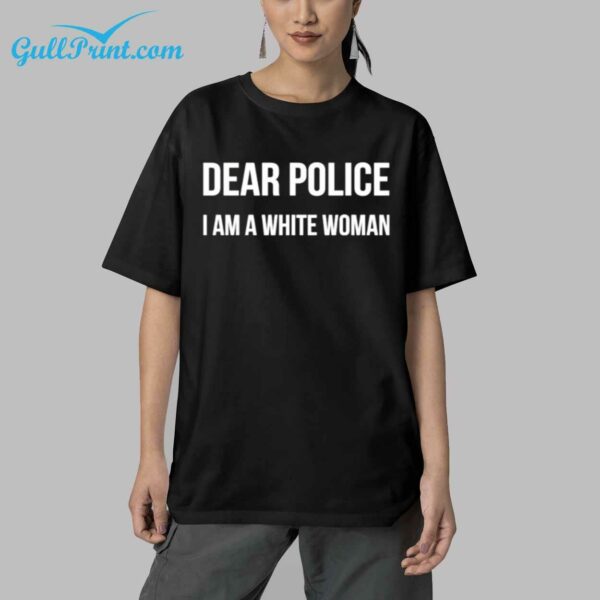 Dear police I am a white woman shirt 5