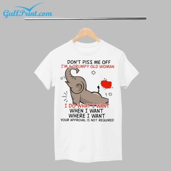 Dont Piss Me Off Im A Grumpy Old Woman I Do What I Want When I Want Where I Want Your Approval Is Not Required Shirt 1