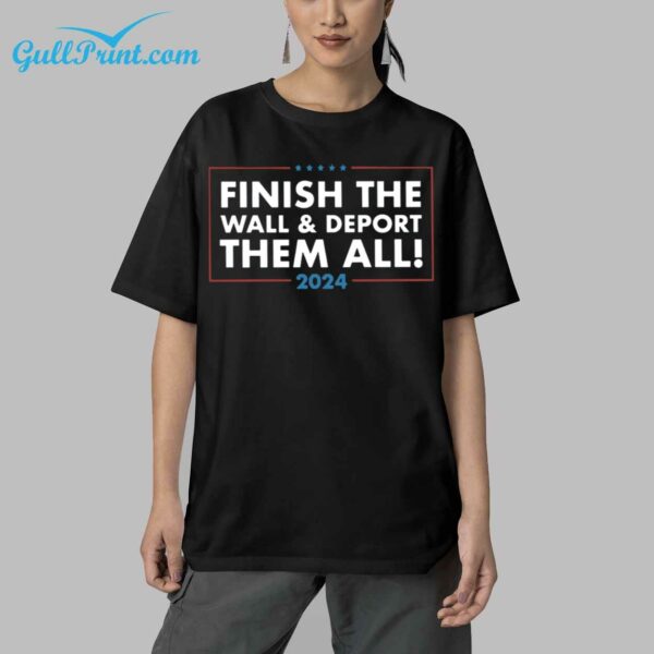 Finish The Wall and Deport Them All 2024 Shirt 9