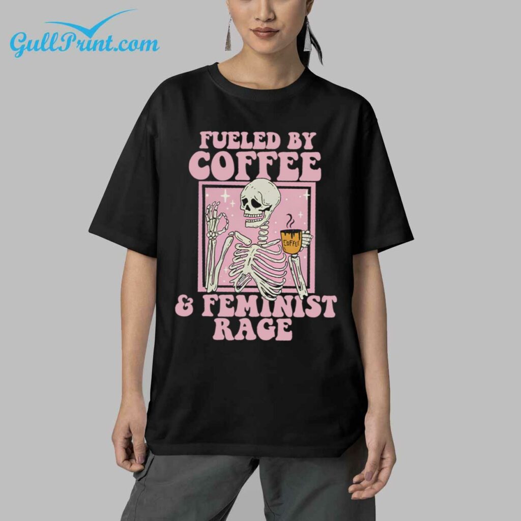 Fueled By Coffee and Feminist Rage Shirt 9