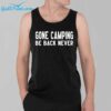 Gone Camping Be Back Never Shirt 3 1