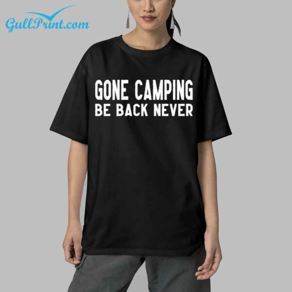 Gone Camping Be Back Never Shirt 5 1