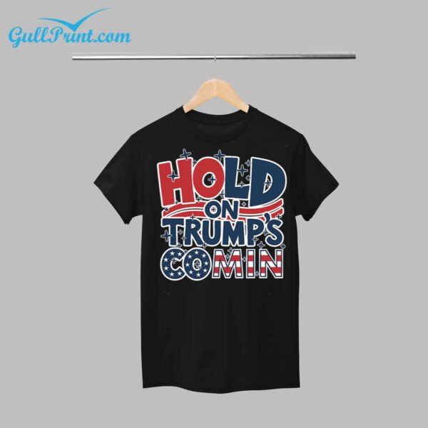 Hold On Trump Coming Shirt 12