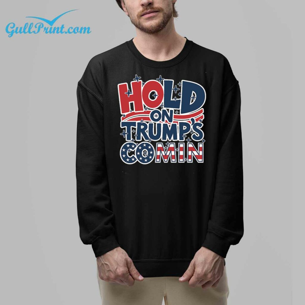 Hold On Trump Coming Shirt 32