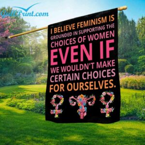 I Believe Feminism Is Grounded In Supporting The Choices Of Women Flag 1