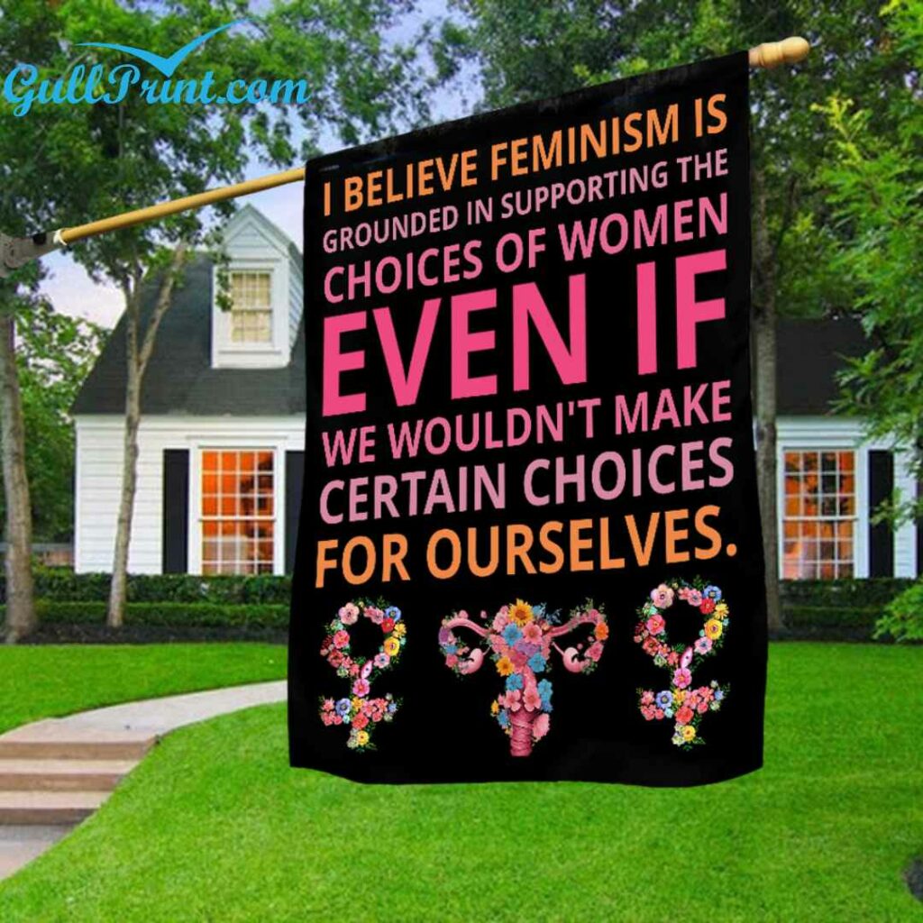 I Believe Feminism Is Grounded In Supporting The Choices Of Women Flag