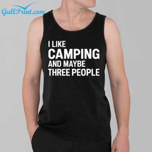 I Like Camping And Maybe Three People Shirt 4