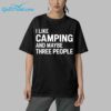 I Like Camping And Maybe Three People Shirt 6