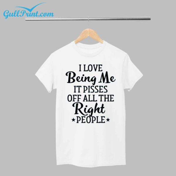 I Love Being Me It Pisses Of All The Right People Shirt 1