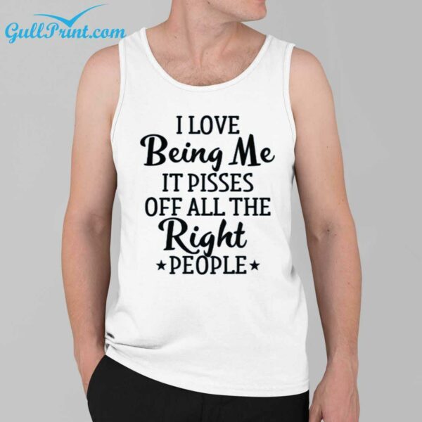 I Love Being Me It Pisses Off All The Right People Shirt