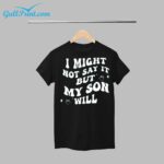I Might Not Buy Say It But My Son Will Shirt