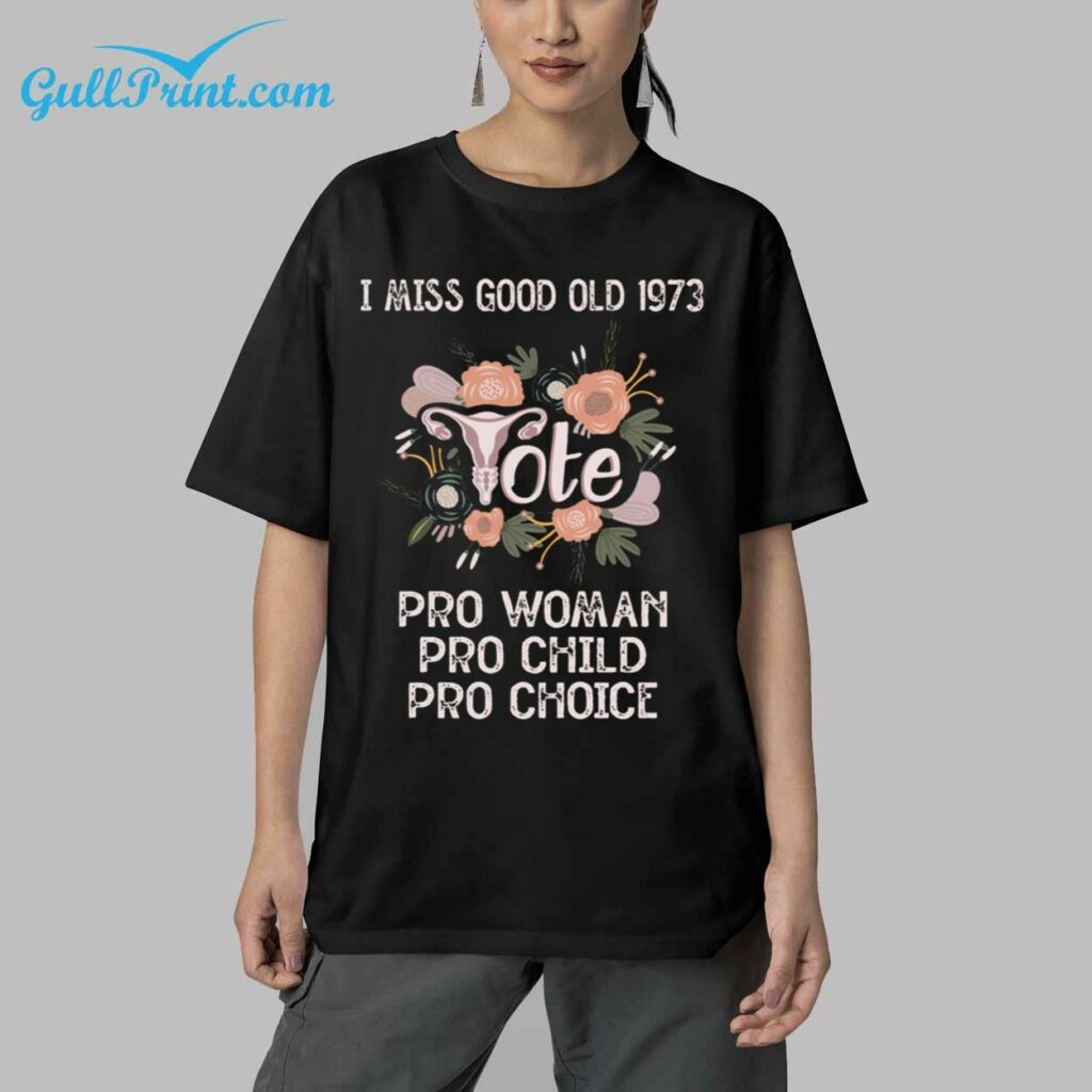 I Miss Good Old 1973 Pro Woman Pro Child Pro Choice Shirt 9