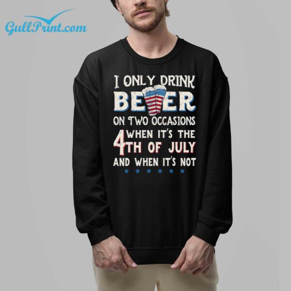 I Only Beer On Two Occasions When Its The 4th Of July And When Its Not Shirt 32