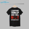 I Support Trump And I Will Not Apologize For It Shirt 1 1