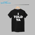 I Told Ya Shirt