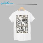 I Wont Be Lectured On Gun Control By An Administration That Armed The TaliBan Shirt
