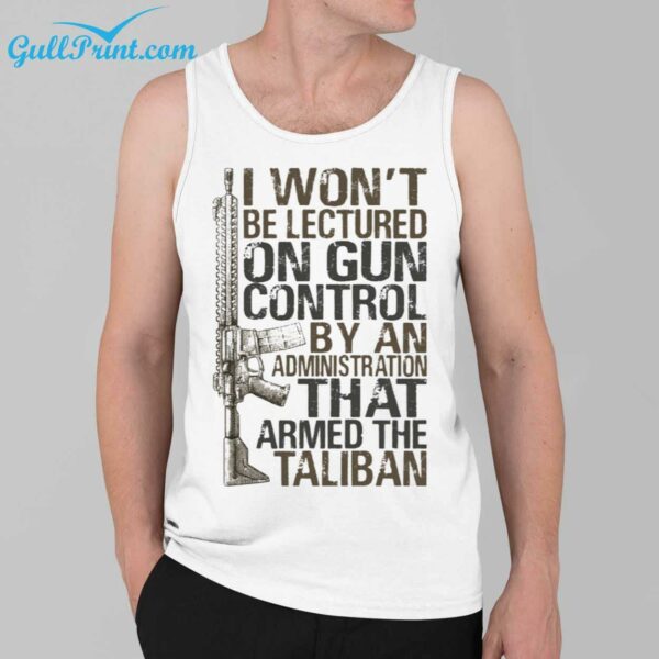 I Wont Be Lectured On Gun Control By An Administration That Armed The TaliBan Shirt 3