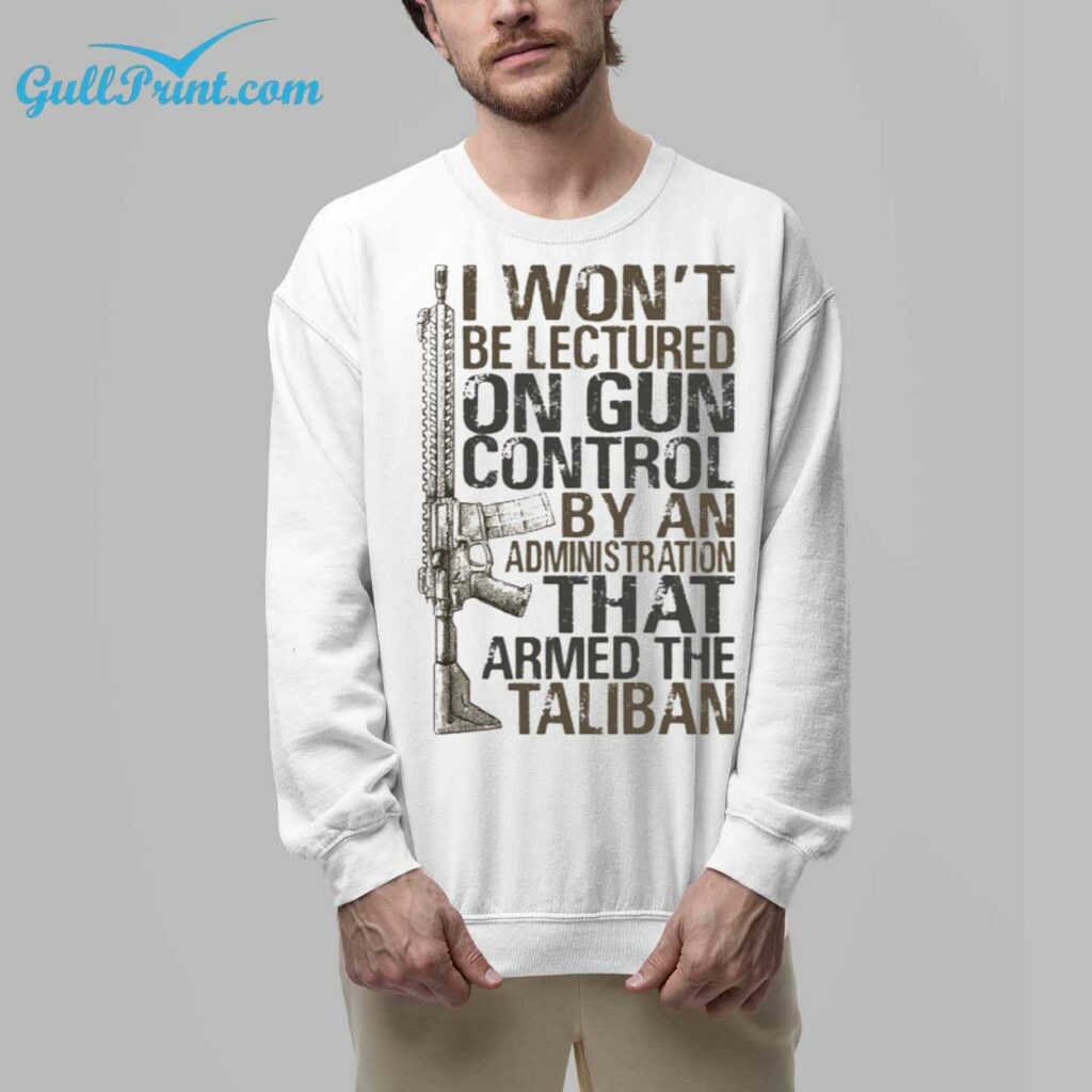 I Wont Be Lectured On Gun Control By An Administration That Armed The TaliBan Shirt 8