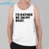 Id Rather Be On My Boat Shirt 3