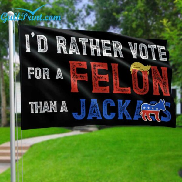 Id Rather Vote For A Felon Than A Jack Ass flag 1