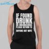 If Found Drunk Or Unconscious Please Return To Anyone But My Wife Shirt 9