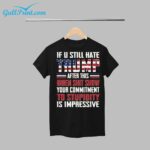 If U Still Hate Trump After This Biden Shit Show You Commitment To Stupidity Is Impressive Shirt