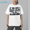 If You Dont Speak To Me Dont Speak To My Husband Shirt 6