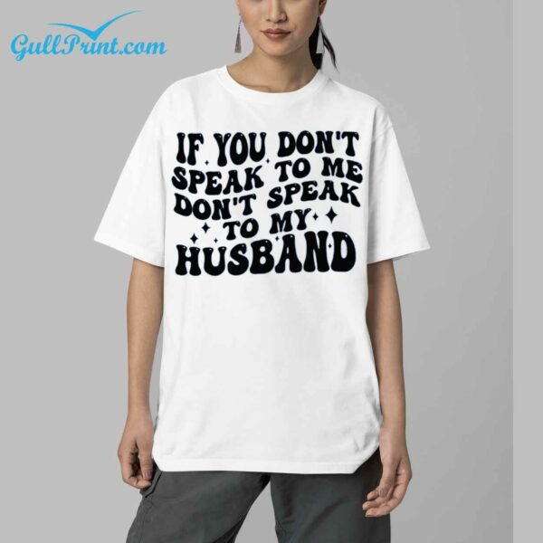 If You Dont Speak To Me Dont Speak To My Husband Shirt 6