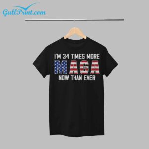 Im 34 Times More Maga Now Than Ever Shirt 1