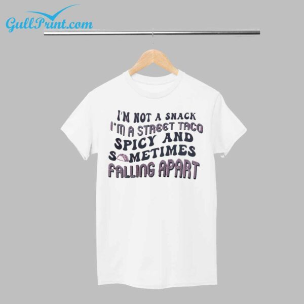 Im Not A Snack Im A Street Taco Spicy And Sometimes Falling Apart Shirt 1