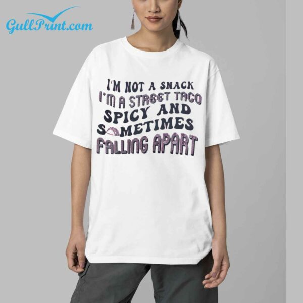 Im Not A Snack Im A Street Taco Spicy And Sometimes Falling Apart Shirt 5