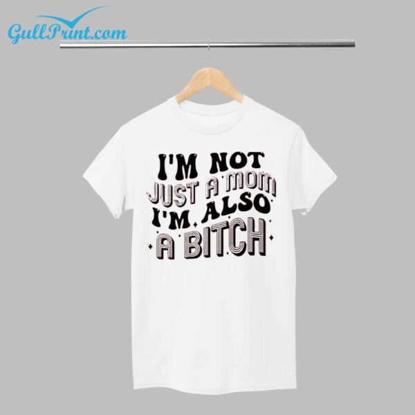 Im Not Just A Mom Im Also A Bitch Shirt 1