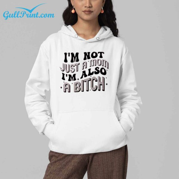 Im Not Just A Mom Im Also A Bitch Shirt 5