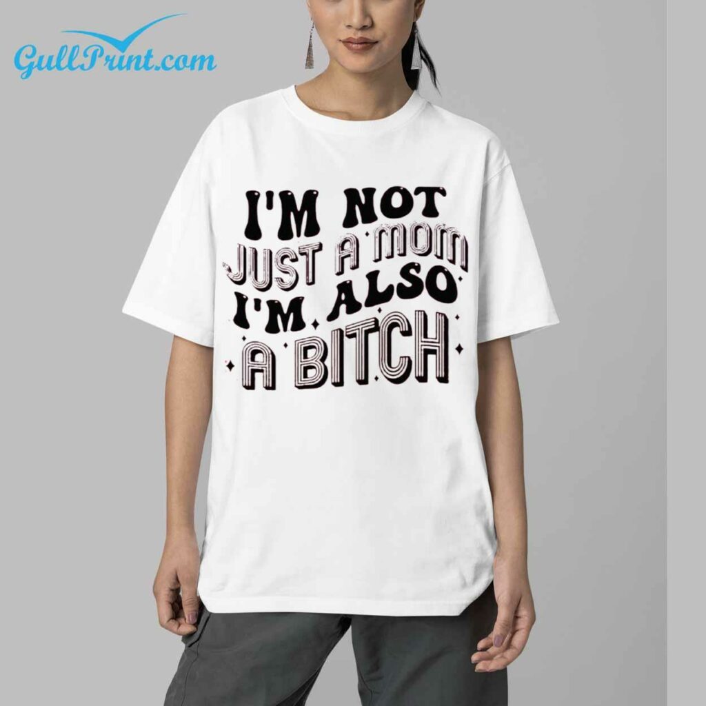 Im Not Just A Mom Im Also A Bitch Shirt 6