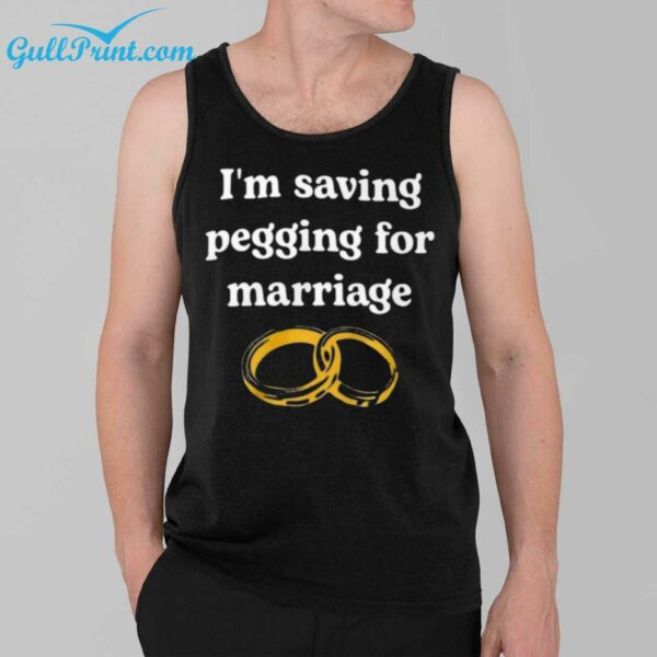 Im Saving Pegging For Marriage Shirt 3