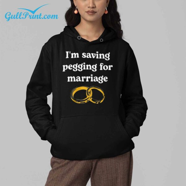 Im Saving Pegging For Marriage Shirt 4