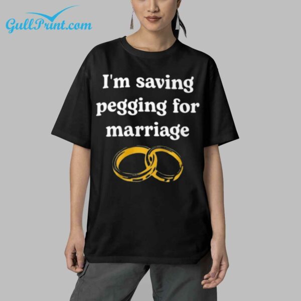 Im Saving Pegging For Marriage Shirt 5