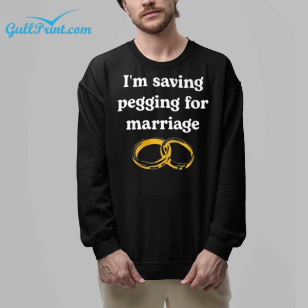 Im Saving Pegging For Marriage Shirt 8