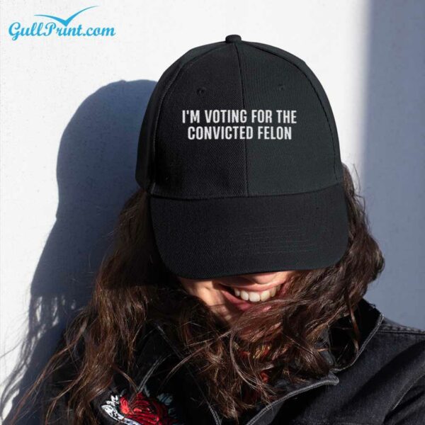 Im Voting For The Convicted Felon Hat 3