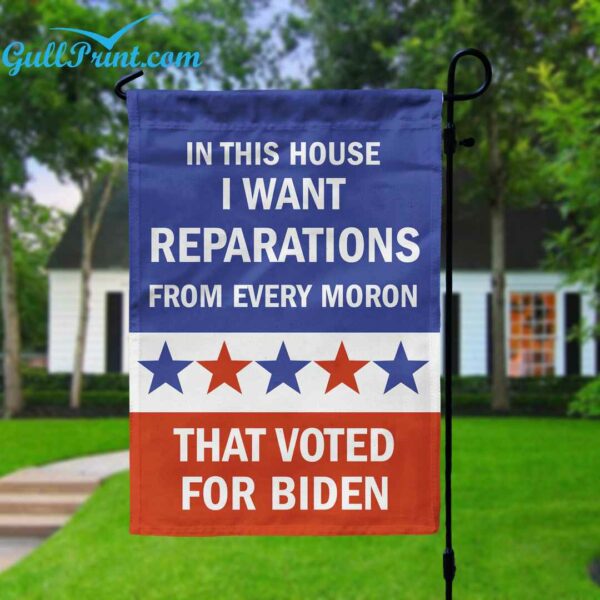 In This House I Want Reparations From Every Moron That Voted For Biden Flag 1