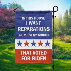 In This House I Want Reparations From Every Moron That Voted For Biden Flag
