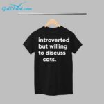 Introverted but Willing to Discuss Cats Shirt