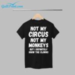 Not My Circus Not My Monkeys But I Definitely Know The Clowns Shirt
