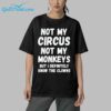 Not My Circus Not My Monkeys But I Definitely Know The Clowns Shirt 5