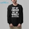 Not My Circus Not My Monkeys But I Definitely Know The Clowns Shirt 8