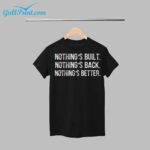 Nothings Built Nothings Back Nothings Better Shirt