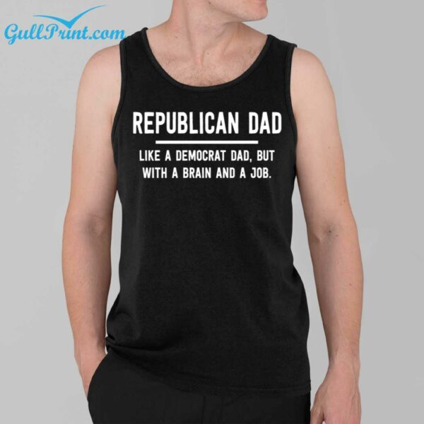 Republican Dad Like a Democrat Dad But With A Brain And a Job Shirt 3
